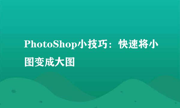 PhotoShop小技巧：快速将小图变成大图
