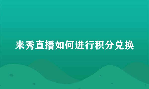 来秀直播如何进行积分兑换