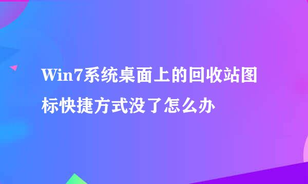 Win7系统桌面上的回收站图标快捷方式没了怎么办