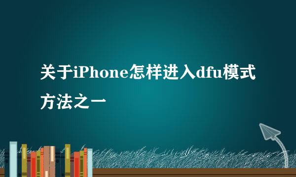 关于iPhone怎样进入dfu模式方法之一