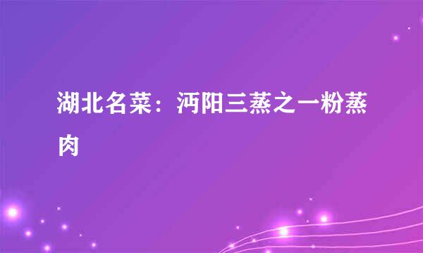 湖北名菜：沔阳三蒸之一粉蒸肉