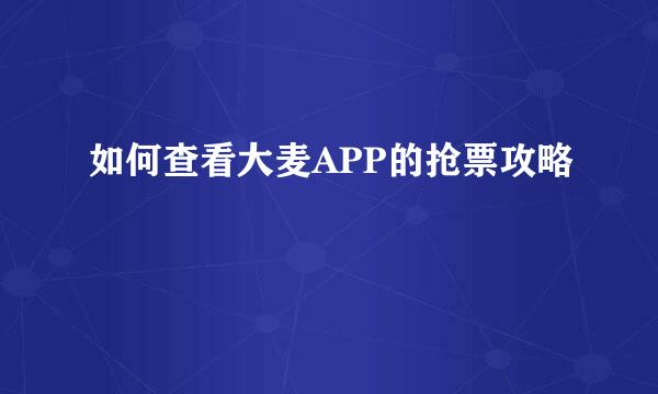 如何查看大麦APP的抢票攻略