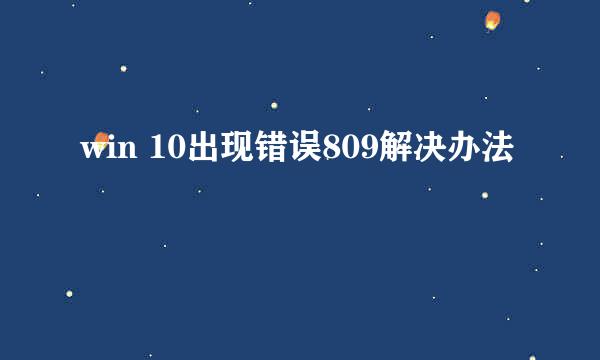 win 10出现错误809解决办法