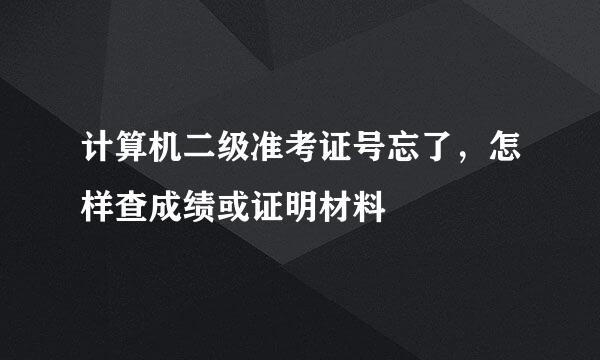 计算机二级准考证号忘了，怎样查成绩或证明材料