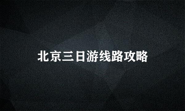 北京三日游线路攻略