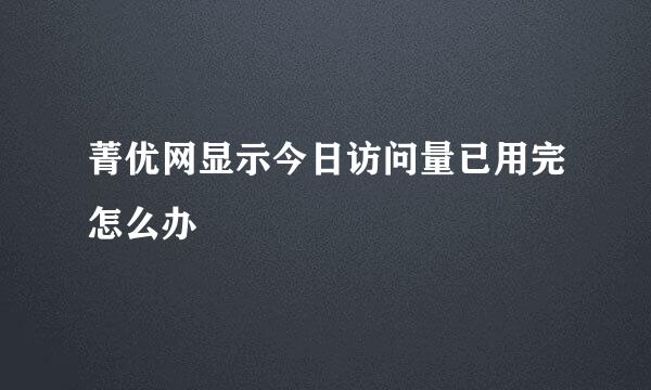 菁优网显示今日访问量已用完怎么办