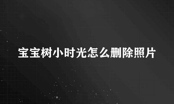 宝宝树小时光怎么删除照片
