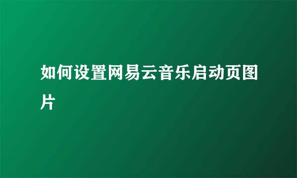 如何设置网易云音乐启动页图片