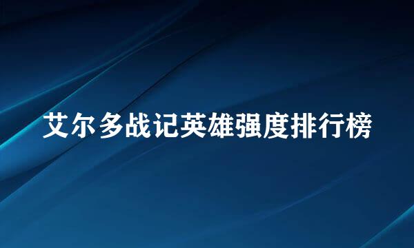 艾尔多战记英雄强度排行榜