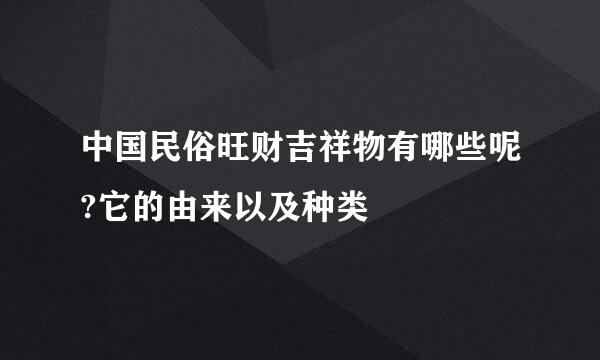 中国民俗旺财吉祥物有哪些呢?它的由来以及种类
