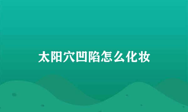 太阳穴凹陷怎么化妆