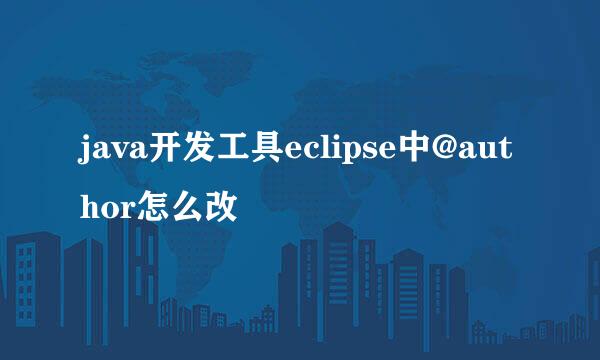 java开发工具eclipse中@author怎么改