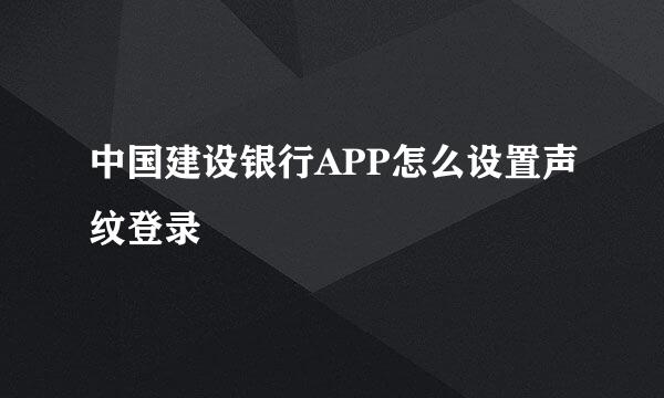 中国建设银行APP怎么设置声纹登录