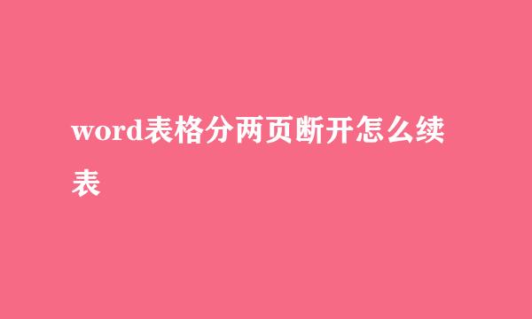 word表格分两页断开怎么续表