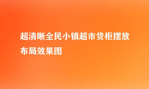 超清晰全民小镇超市货柜摆放布局效果图