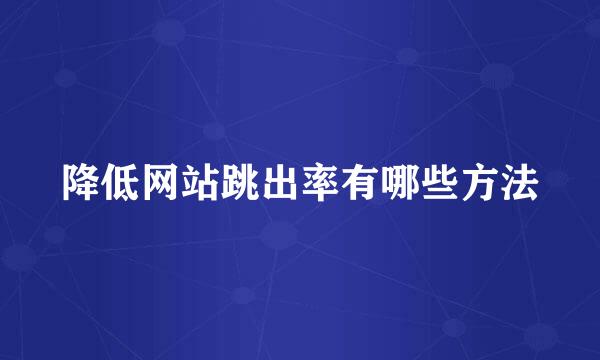 降低网站跳出率有哪些方法