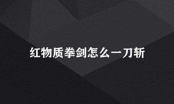 红物质拳剑怎么一刀斩