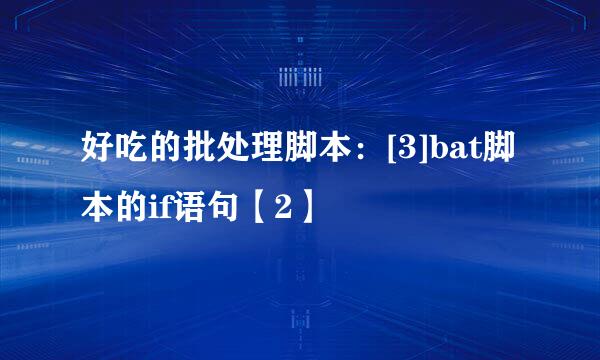 好吃的批处理脚本：[3]bat脚本的if语句【2】