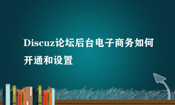 Discuz论坛后台电子商务如何开通和设置