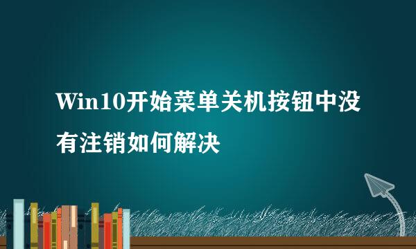 Win10开始菜单关机按钮中没有注销如何解决