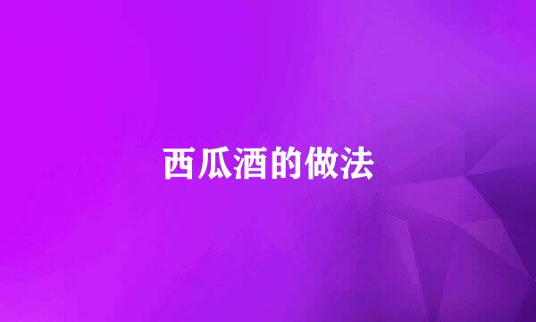 西瓜酒的做法