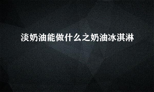 淡奶油能做什么之奶油冰淇淋
