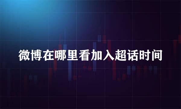 微博在哪里看加入超话时间
