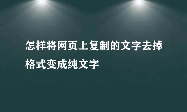 怎样将网页上复制的文字去掉格式变成纯文字