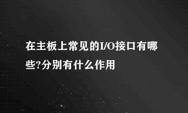 在主板上常见的I/O接口有哪些?分别有什么作用