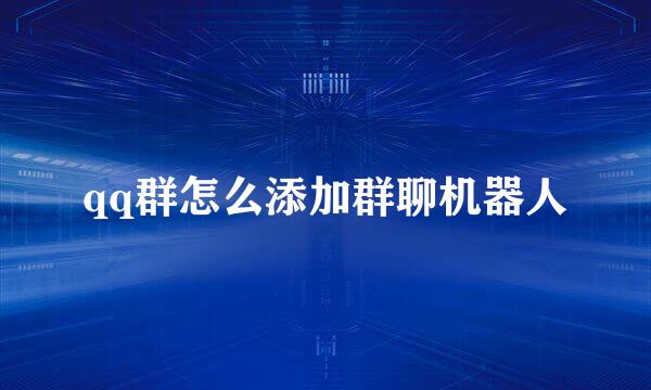 qq群怎么添加群聊机器人