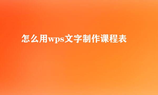 怎么用wps文字制作课程表