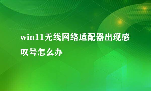 win11无线网络适配器出现感叹号怎么办