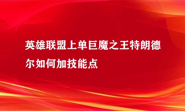 英雄联盟上单巨魔之王特朗德尔如何加技能点