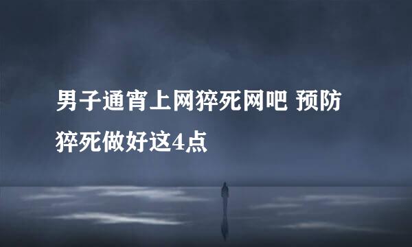 男子通宵上网猝死网吧 预防猝死做好这4点