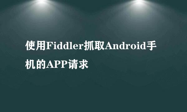 使用Fiddler抓取Android手机的APP请求