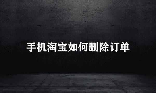 手机淘宝如何删除订单