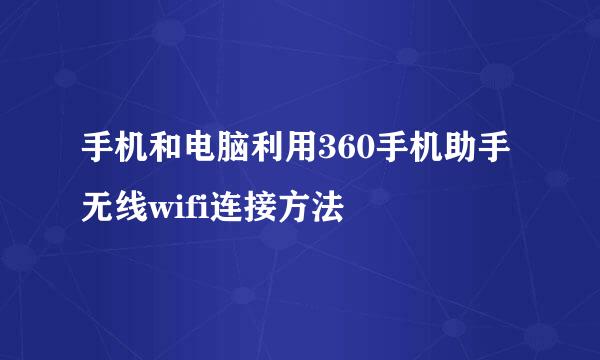 手机和电脑利用360手机助手 无线wifi连接方法