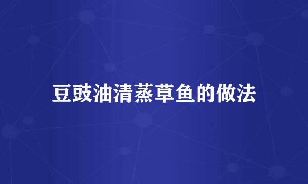 豆豉油清蒸草鱼的做法