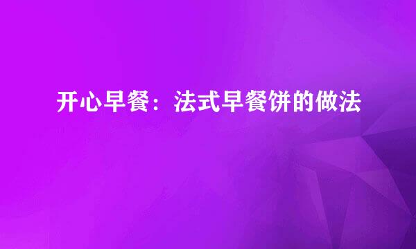 开心早餐：法式早餐饼的做法