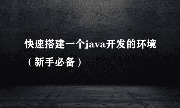 快速搭建一个java开发的环境（新手必备）