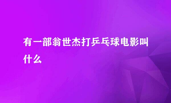 有一部翁世杰打乒乓球电影叫什么