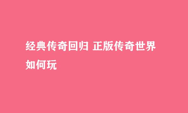 经典传奇回归 正版传奇世界如何玩
