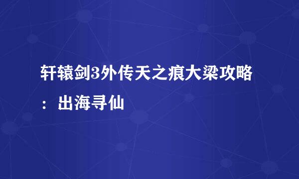 轩辕剑3外传天之痕大梁攻略：出海寻仙