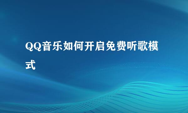 QQ音乐如何开启免费听歌模式