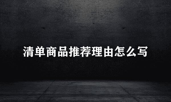 清单商品推荐理由怎么写