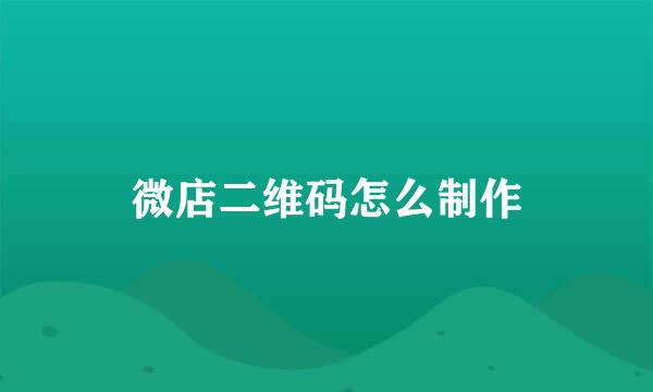 微店二维码怎么制作