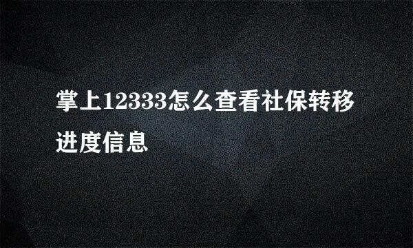 掌上12333怎么查看社保转移进度信息
