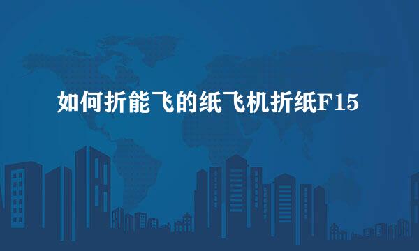 如何折能飞的纸飞机折纸F15
