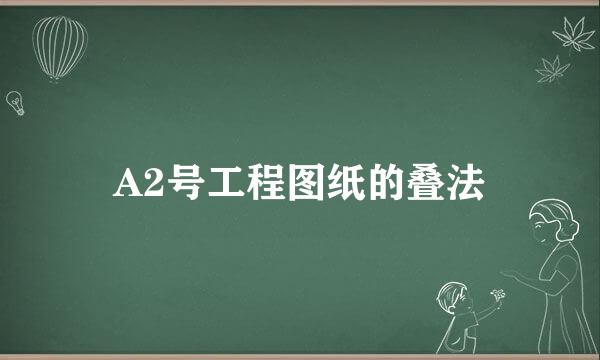 A2号工程图纸的叠法