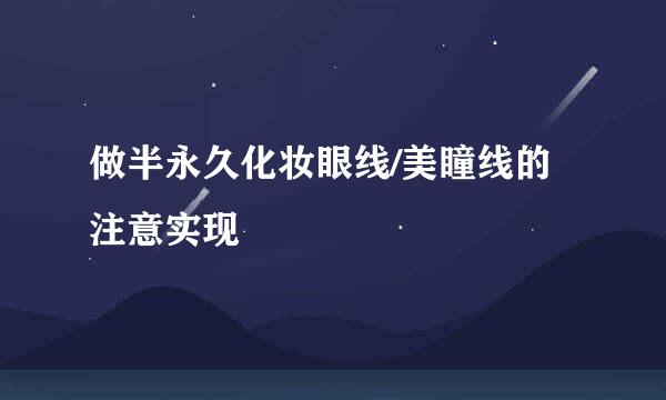 做半永久化妆眼线/美瞳线的注意实现